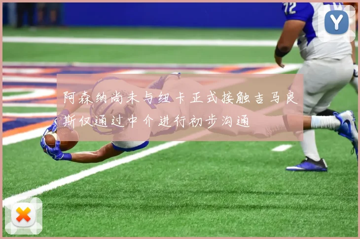 阿森纳尚未与纽卡正式接触吉马良斯仅通过中介进行初步沟通